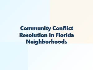 Community Conflict Resolution in Florida Neighborhoods