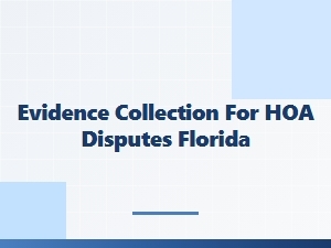 Evidence Collection for Hoa Disputes in Florida