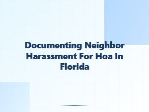 Documenting Neighbor Harassment for Hoa in Florida